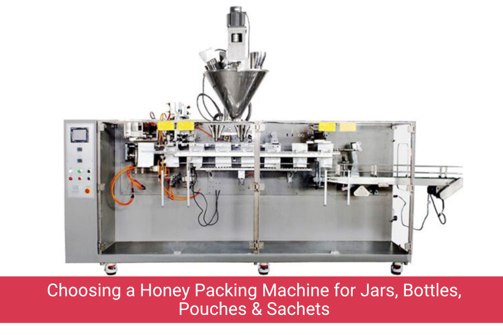 Choosing Honey Packing Machine for Jars, Bottles, Pouches, and Sachets